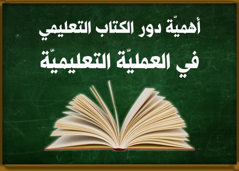 أهميّة ودور الكتاب التعليميّ في العمليّة التعليميّة 