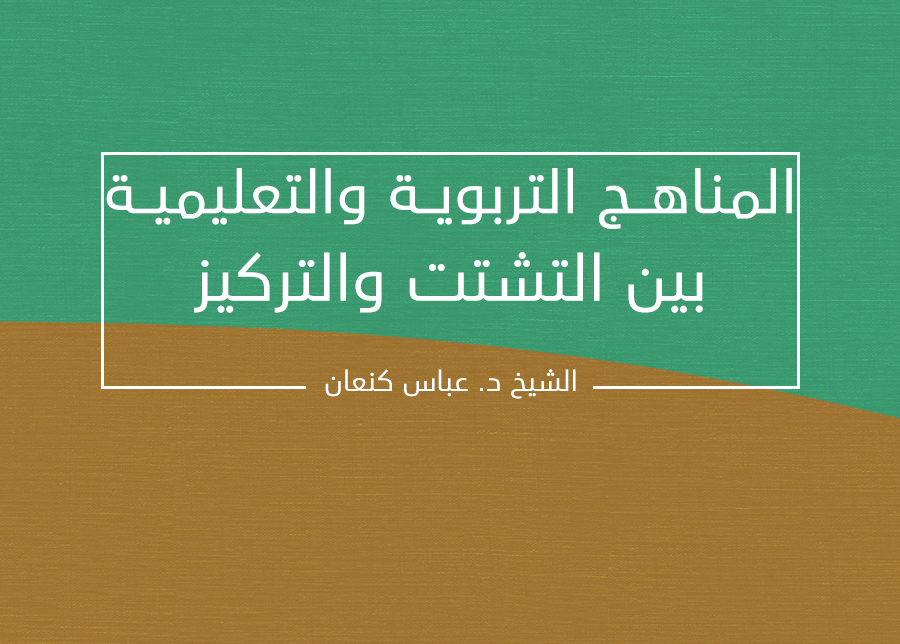 المناهج التربوية والتعليمية بين التشتت والتركيز